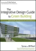 The Integrative Design Guide to Green Building: Redefining the Practice of Sustainability